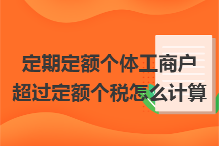 定期定额个体工商户超过定额个税怎么计算 定期定额个体工商户超过定额个税怎么计算