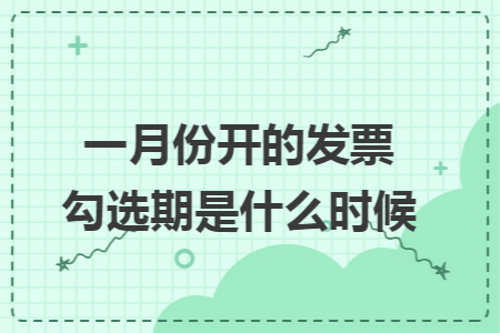 一月份开的发票勾选期是什么时候