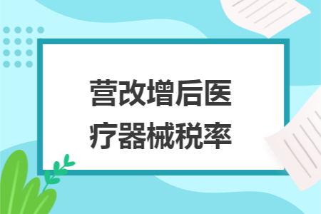 营改增后医疗器械税率