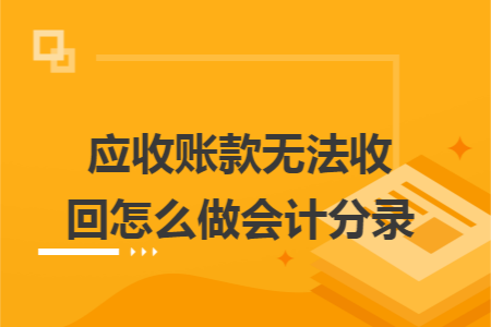 应收账款无法收回怎么做会计分录