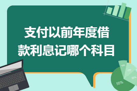 支付以前年度借款利息记哪个科目 支付以前年度借款利息记哪个科目