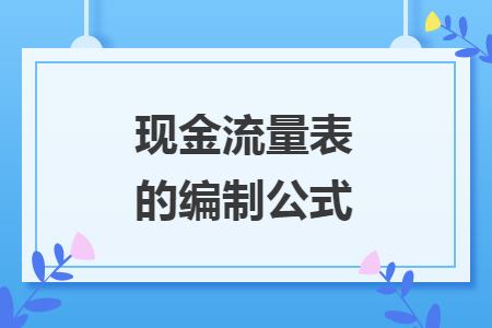 现金流量表的编制公式 现金流量表的编制公式