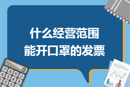 什么经营范围能开口罩的发票