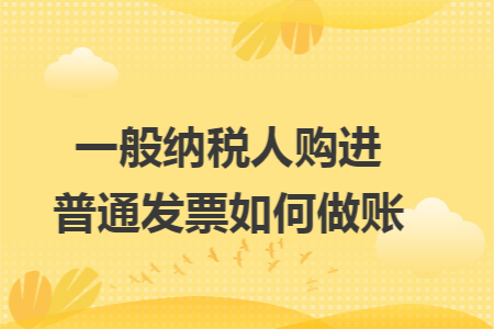 一般纳税人购进普通发票如何做账