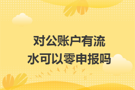 对公账户有流水可以零申报吗