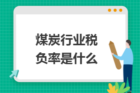 煤炭行业税负率是什么 煤炭行业税负率是什么