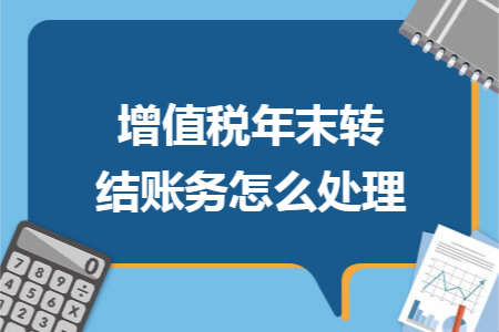 增值税年末转结账务怎么处理