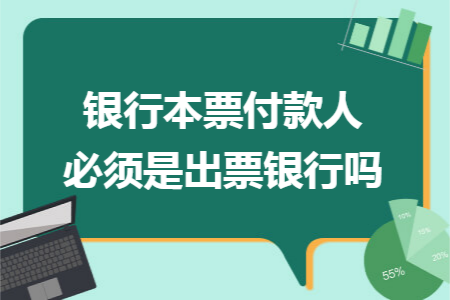 银行本票付款人必须是出票银行吗 银行本票付款人必须是出票银行吗