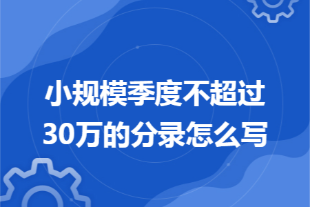小规模季度不超过30万的分录怎么写 小规模季度不超过30万的分录怎么写