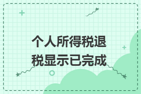 个人所得税退税显示已完成 个人所得税退税显示已完成