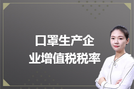 口罩生产企业增值税税率 口罩生产企业增值税税率