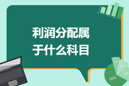 利润分配属于什么科目 利润分配属于什么科目