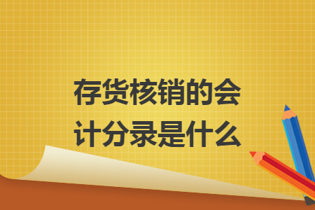 存货核销的会计分录是什么 存货核销的会计分录是什么