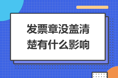 发票章没盖清楚有什么影响