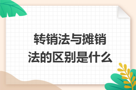 转销法与摊销法的区别是什么 转销法与摊销法的区别是什么