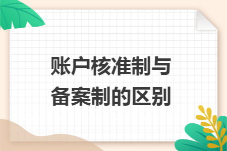 账户核准制与备案制的区别 账户核准制与备案制的区别