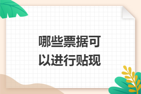 哪些票据可以进行贴现 哪些票据可以进行贴现