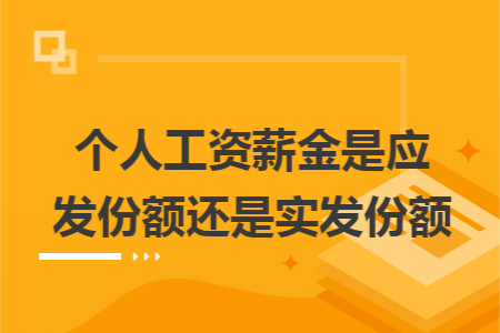 个人工资薪金是应发份额还是实发份额 个人工资薪金是应发份额还是实发份额