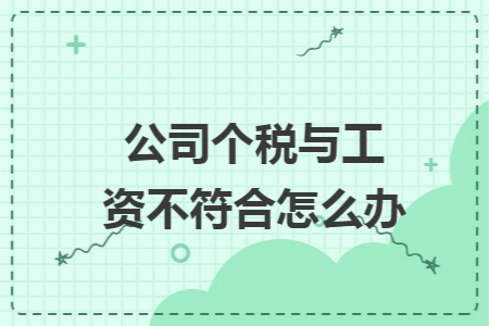 公司个税与工资不符合怎么办 公司个税与工资不符合怎么办