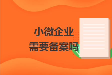 小微企业需要备案吗