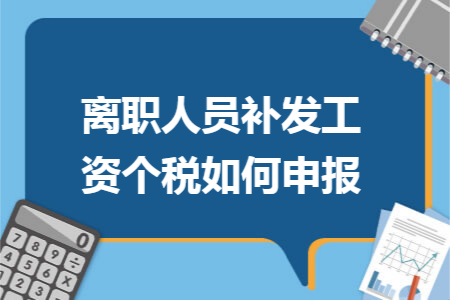 离职人员补发工资个税如何申报