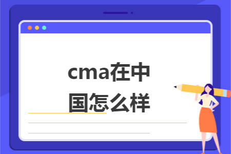 cma在中国怎么样