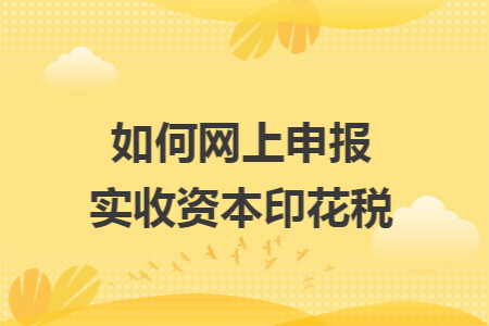 如何网上申报实收资本印花税