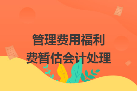 管理费用福利费暂估会计处理