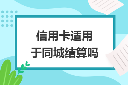 信用卡适用于同城结算吗