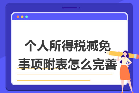 个人所得税减免事项附表怎么完善 个人所得税减免事项附表怎么完善