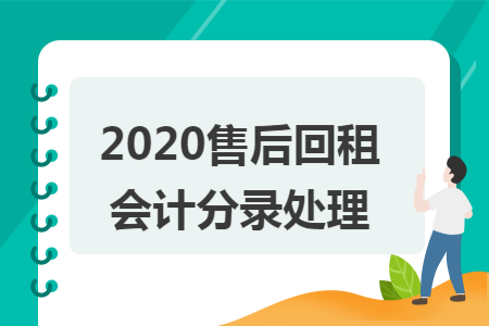 2020售后回租会计分录处理 2020售后回租会计分录处理
