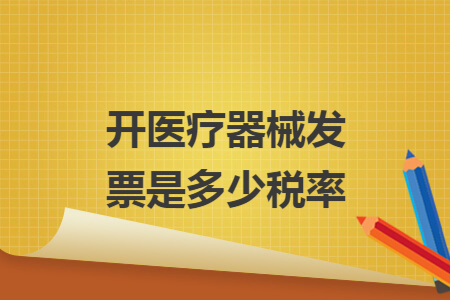 开医疗器械发票是多少税率 开医疗器械发票是多少税率