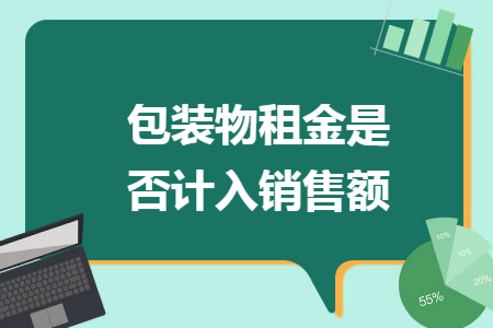 包装物租金是否计入销售额 包装物租金是否计入销售额