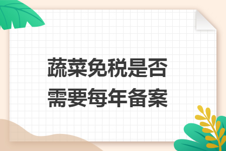 蔬菜免税是否需要每年备案