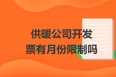 供暖公司开发票有月份限制吗 供暖公司开发票有月份限制吗