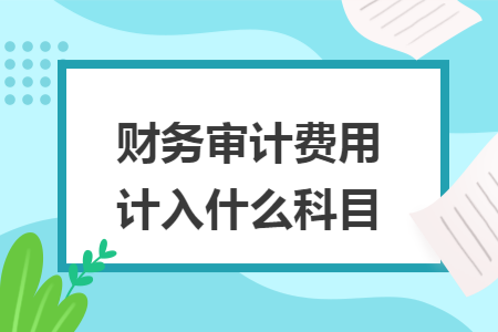 财务审计费用计入什么科目