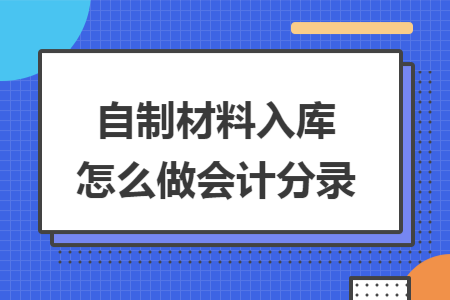 自制材料入库怎么做会计分录