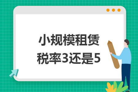 小规模租赁税率3还是5 小规模租赁税率3还是5