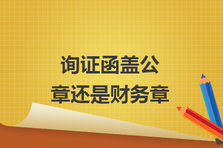 询证函盖公章还是财务章 询证函盖公章还是财务章