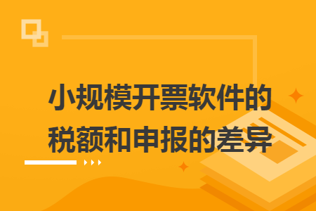 小规模开票软件的税额和申报的差异