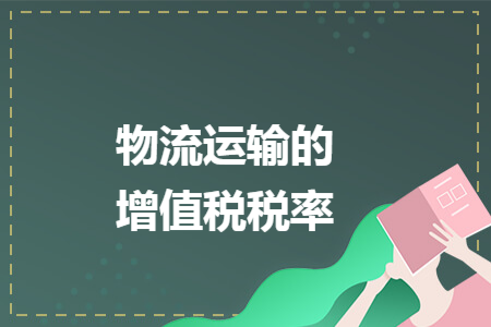物流运输的增值税税率 物流运输的增值税税率