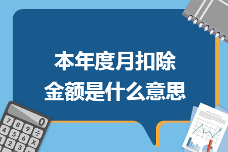 本年度月扣除金额是什么意思 本年度月扣除金额是什么意思