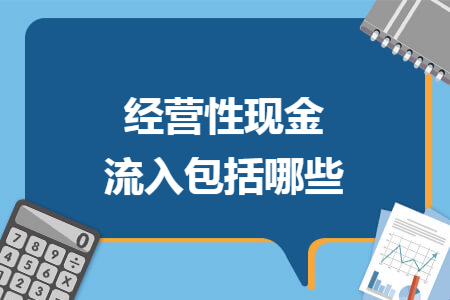 经营性现金流入包括哪些 经营性现金流入包括哪些