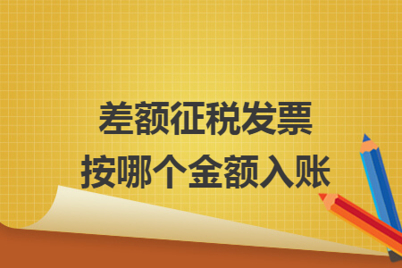 差额征税发票按哪个金额入账 差额征税发票按哪个金额入账