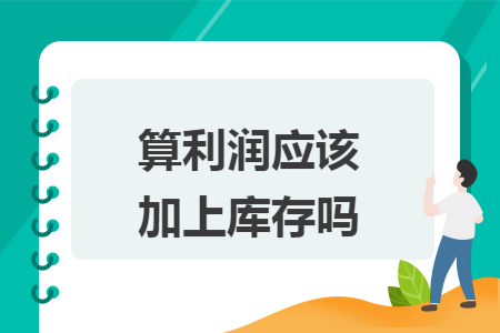 算利润应该加上库存吗 快账 算利润应该加上库存吗 快账