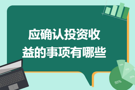 应确认投资收益的事项有哪些 应确认投资收益的事项有哪些