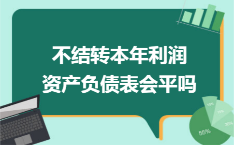 不结转本年利润资产负债表会平吗 不结转本年利润资产负债表会平吗