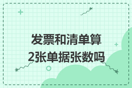 发票和清单算2张单据张数吗 发票和清单算2张单据张数吗