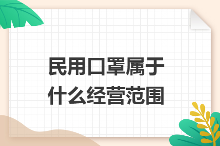 民用口罩属于什么经营范围 民用口罩属于什么经营范围
