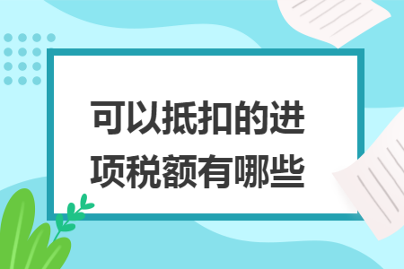 可以抵扣的进项税额有哪些